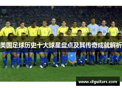 美国足球历史十大球星盘点及其传奇成就解析